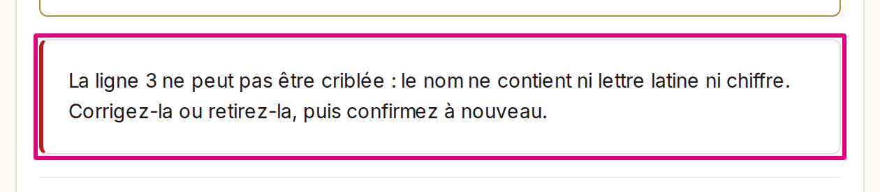 La confirmation d’un import refusée : « La ligne 3 ne peut pas être criblée : le nom ne contient ni lettre latine ni chiffre. Corrigez-la ou retirez-la, puis confirmez à nouveau. »